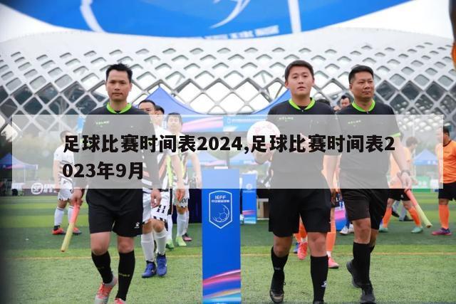 足球比赛时间表2024,足球比赛时间表2023年9月