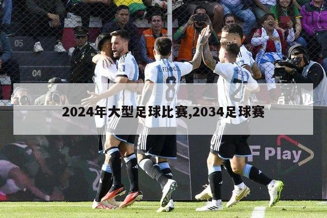 2024年大型足球比赛,2034足球赛