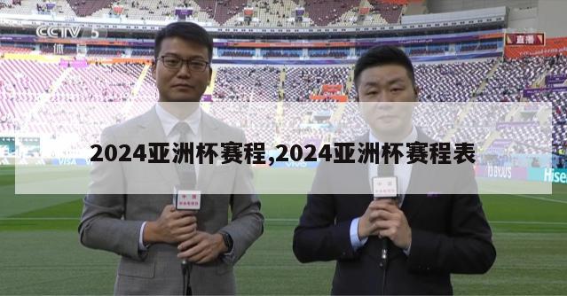 2024亚洲杯赛程,2024亚洲杯赛程表